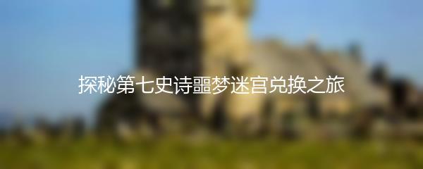 探秘第七史诗噩梦迷宫兑换之旅