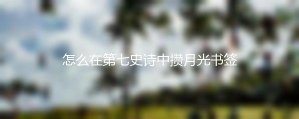 怎么在第七史诗中攒月光书签