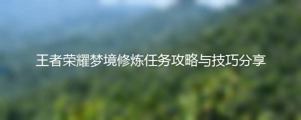 王者荣耀梦境修炼任务攻略与技巧分享