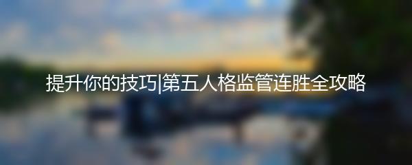 提升你的技巧|第五人格监管连胜全攻略