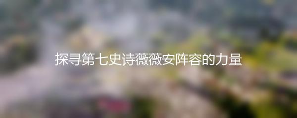 探寻第七史诗薇薇安阵容的力量