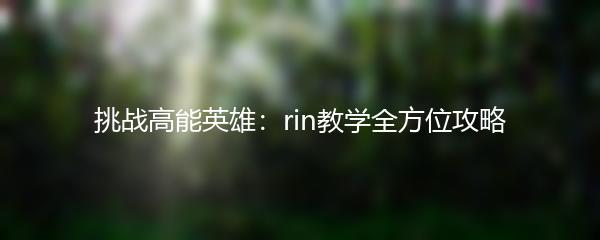 挑战高能英雄：rin教学全方位攻略
