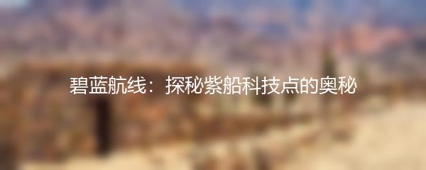 碧蓝航线：探秘紫船科技点的奥秘