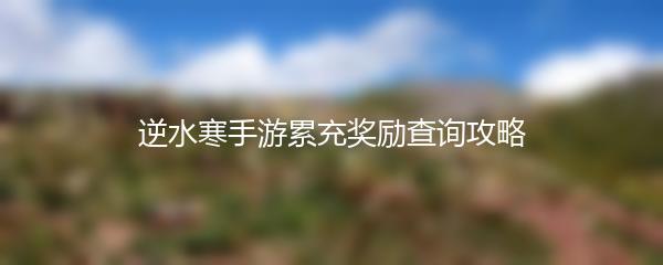 逆水寒手游累充奖励查询攻略