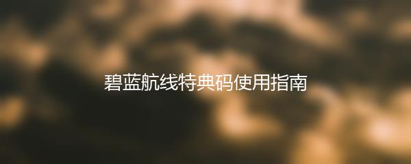 碧蓝航线特典码使用指南