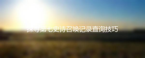 探寻第七史诗召唤记录查询技巧