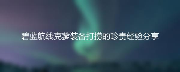 碧蓝航线克爹装备打捞的珍贵经验分享