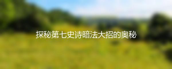 探秘第七史诗暗法大招的奥秘