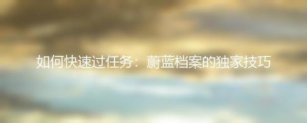 如何快速过任务：蔚蓝档案的独家技巧