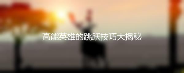 高能英雄的跳跃技巧大揭秘