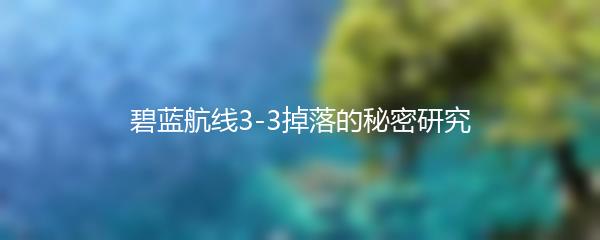 碧蓝航线3-3掉落的秘密研究