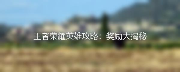 王者荣耀英雄攻略：奖励大揭秘