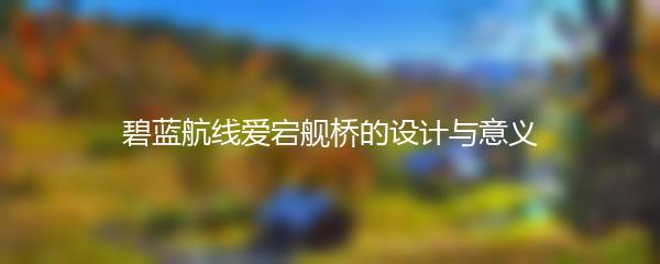 碧蓝航线爱宕舰桥的设计与意义