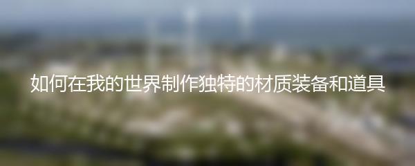 如何在我的世界制作独特的材质装备和道具