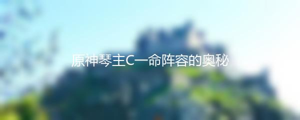 原神琴主C一命阵容的奥秘