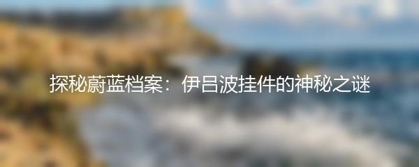 探秘蔚蓝档案：伊吕波挂件的神秘之谜