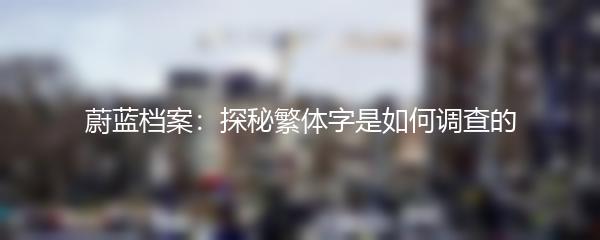 蔚蓝档案：探秘繁体字是如何调查的