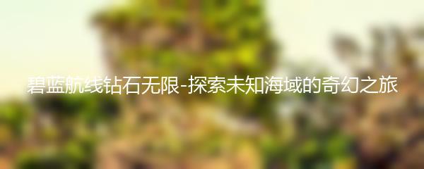 碧蓝航线钻石无限-探索未知海域的奇幻之旅