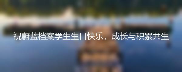 祝蔚蓝档案学生生日快乐，成长与积累共生