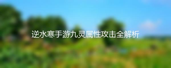 逆水寒手游九灵属性攻击全解析