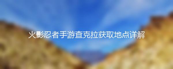 火影忍者手游查克拉获取地点详解