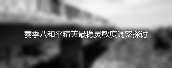 赛季八和平精英最稳灵敏度调整探讨