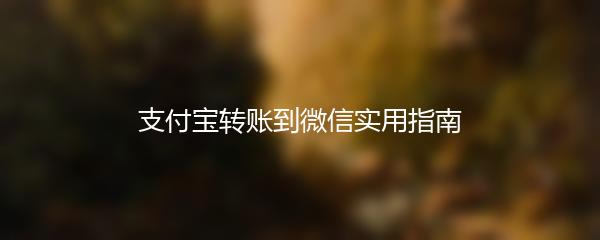 支付宝转账到微信实用指南