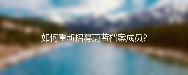 如何重新招募蔚蓝档案成员？