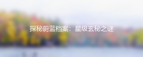 探秘蔚蓝档案：星级玄秘之谜
