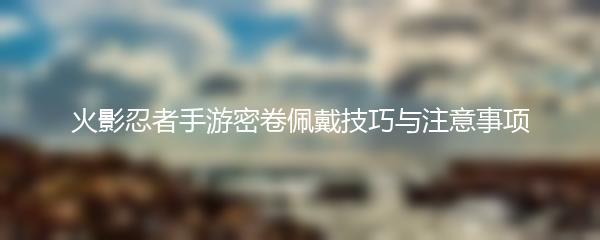 火影忍者手游密卷佩戴技巧与注意事项