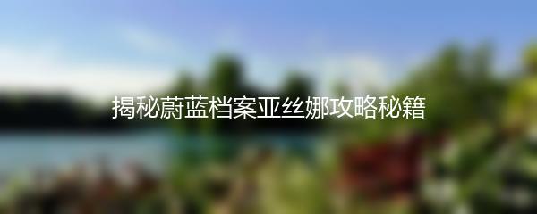 揭秘蔚蓝档案亚丝娜攻略秘籍