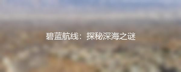 碧蓝航线：探秘深海之谜