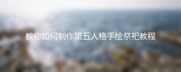 教你如何制作第五人格手绘祭祀教程