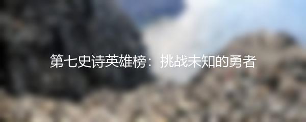 第七史诗英雄榜：挑战未知的勇者