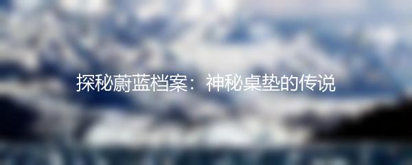 探秘蔚蓝档案：神秘桌垫的传说