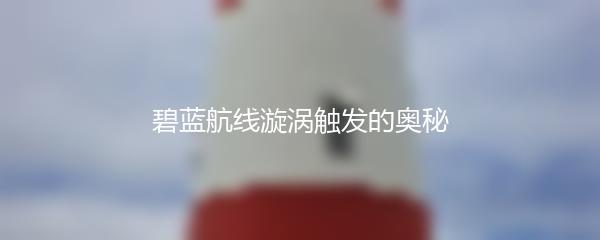碧蓝航线漩涡触发的奥秘