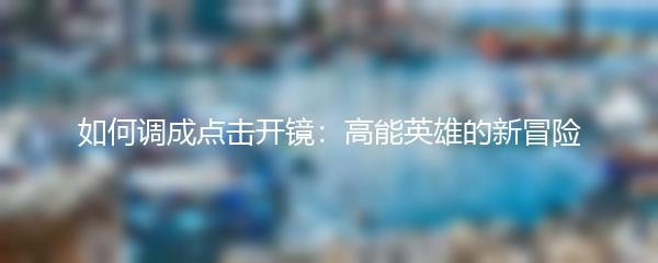 如何调成点击开镜：高能英雄的新冒险