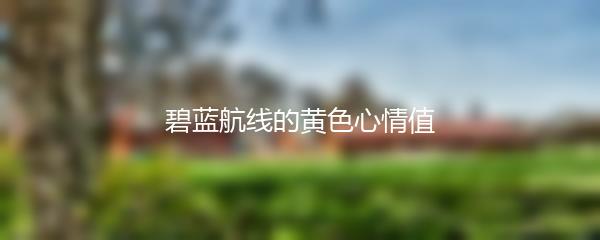 碧蓝航线的黄色心情值