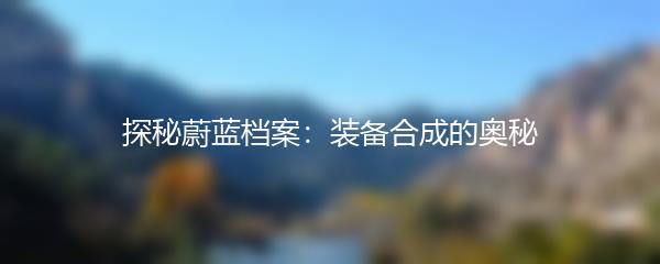 探秘蔚蓝档案：装备合成的奥秘