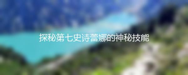探秘第七史诗蕾娜的神秘技能