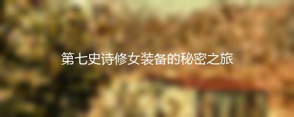  第七史诗修女装备的秘密之旅 