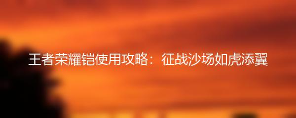 王者荣耀铠使用攻略：征战沙场如虎添翼