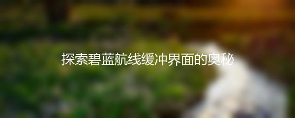 探索碧蓝航线缓冲界面的奥秘