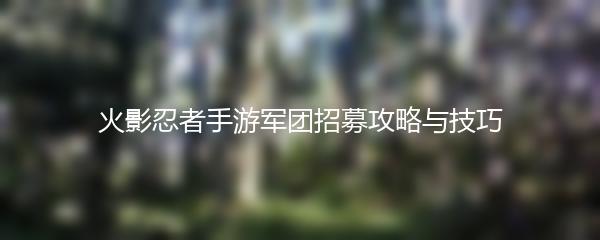 火影忍者手游军团招募攻略与技巧