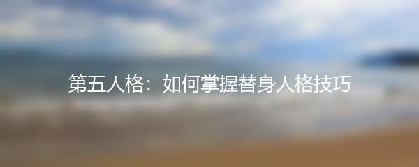 第五人格：如何掌握替身人格技巧