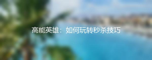 高能英雄：如何玩转秒杀技巧