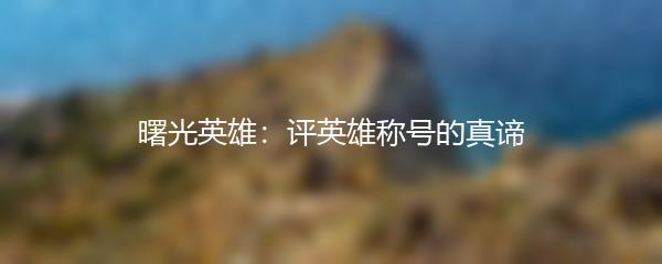 曙光英雄：评英雄称号的真谛