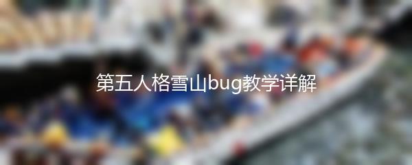 第五人格雪山bug教学详解