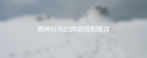 原神好用的阵容搭配推荐