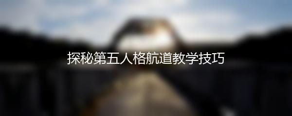 探秘第五人格航道教学技巧